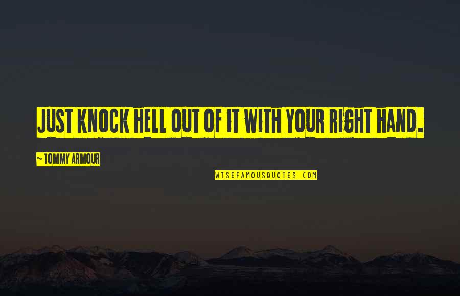 Famous Catchphrase Quotes By Tommy Armour: Just knock hell out of it with your Famous Catchphrase Quotes By Tommy Armour: Just knock hell out of it with your