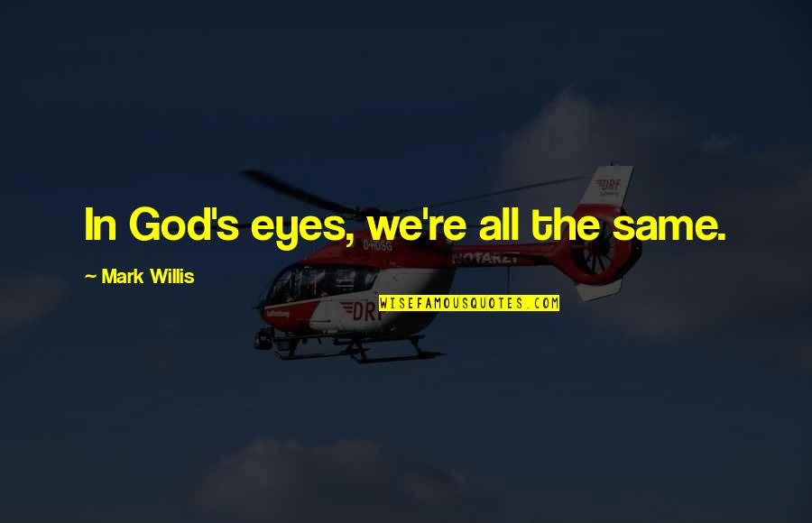 Famous Catherine Pulsifer Quotes By Mark Willis: In God's eyes, we're all the same. Famous Catherine Pulsifer Quotes By Mark Willis: In God's eyes, we're all the same.