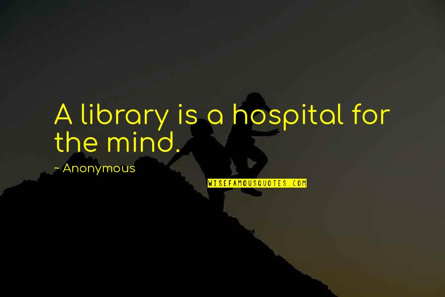 Famous Cats Quotes By Anonymous: A library is a hospital for the mind.