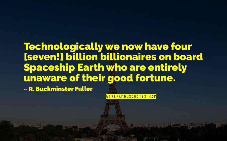Famous Caveman Quotes By R. Buckminster Fuller: Technologically we now have four [seven!] billion billionaires