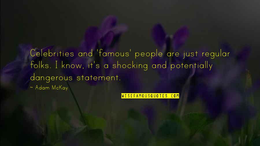 Famous Celebrities Quotes By Adam McKay: Celebrities and 'famous' people are just regular folks.