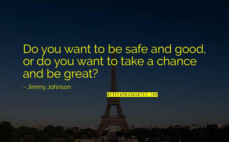 Famous Celebrities Quotes By Jimmy Johnson: Do you want to be safe and good,