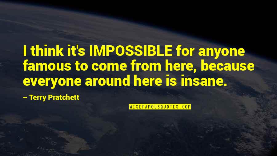 Famous Celebrities Quotes By Terry Pratchett: I think it's IMPOSSIBLE for anyone famous to