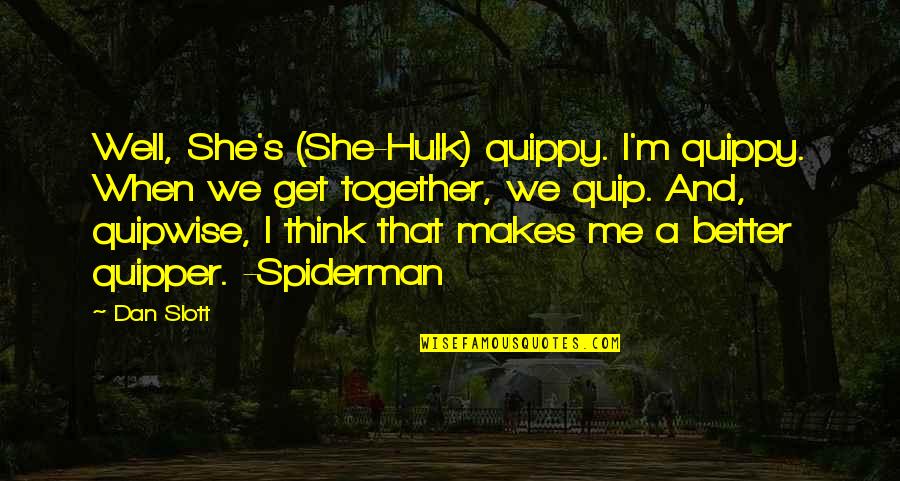 Famous Celebrity Break Up Quotes By Dan Slott: Well, She's (She-Hulk) quippy. I'm quippy. When we