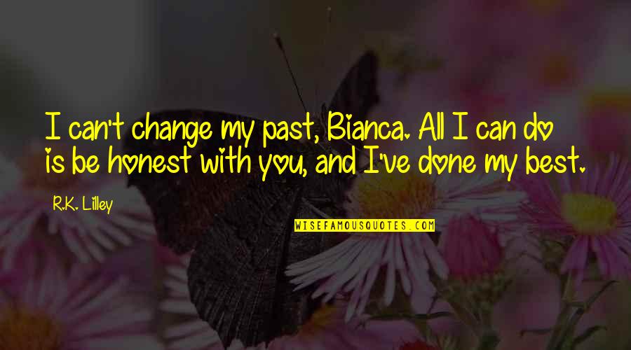 Famous Celebrity Break Up Quotes By R.K. Lilley: I can't change my past, Bianca. All I