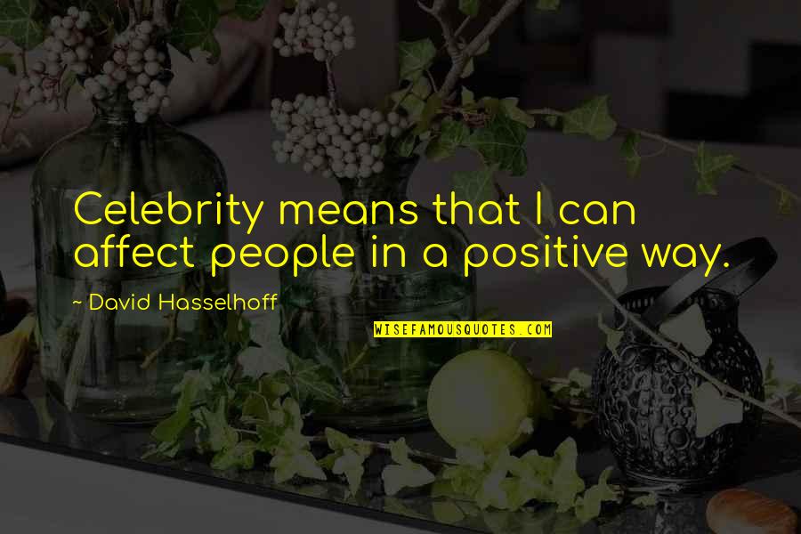 Famous Celebrity Quotes By David Hasselhoff: Celebrity means that I can affect people in