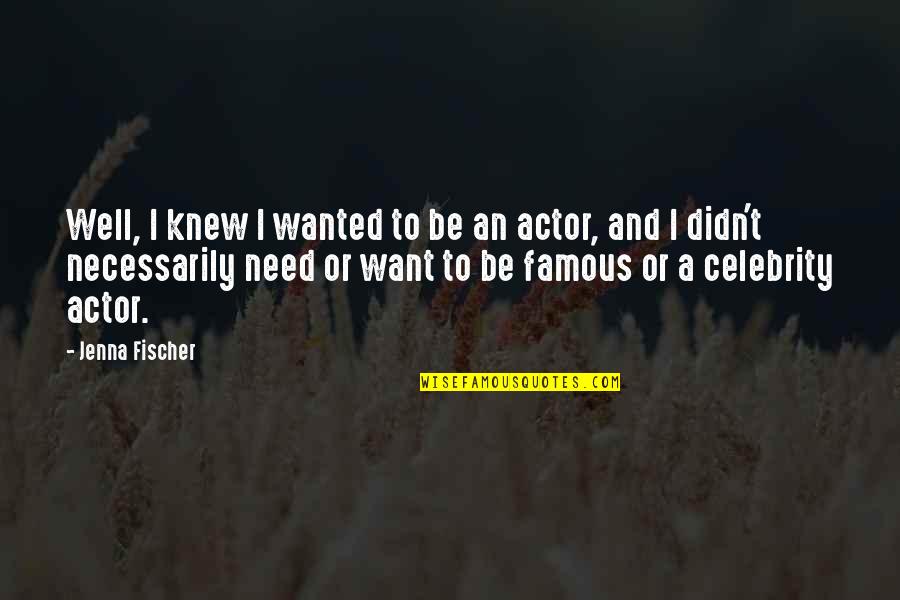 Famous Celebrity Quotes By Jenna Fischer: Well, I knew I wanted to be an
