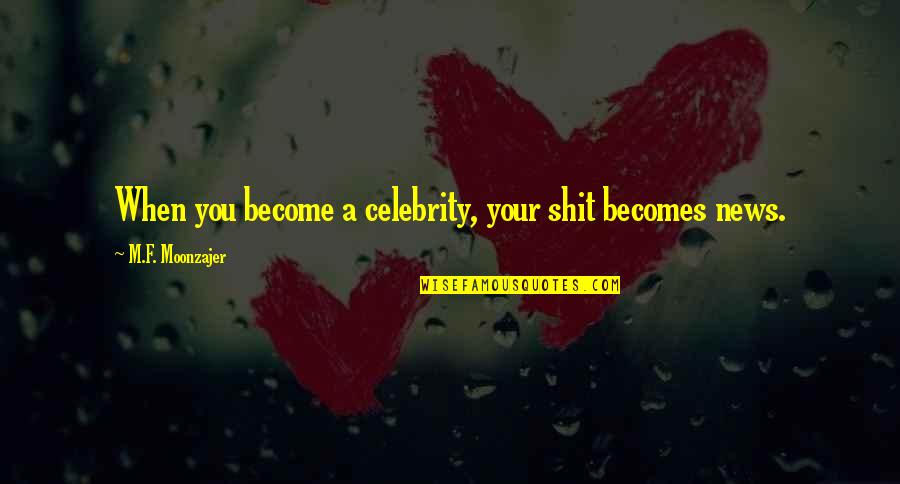 Famous Celebrity Quotes By M.F. Moonzajer: When you become a celebrity, your shit becomes