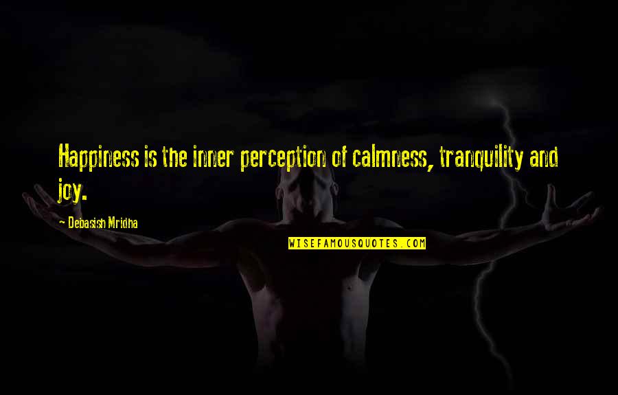Famous Celebs Quotes By Debasish Mridha: Happiness is the inner perception of calmness, tranquility