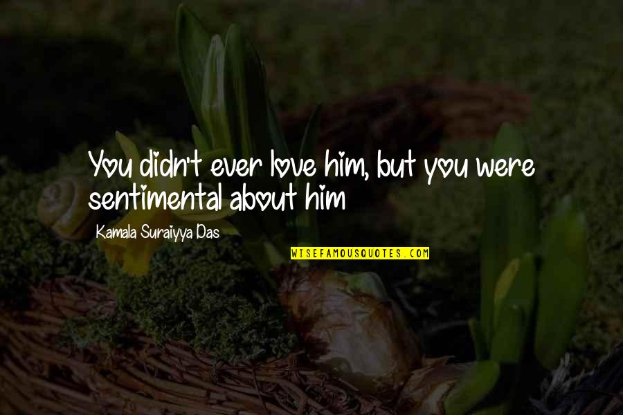 Famous Celebs Quotes By Kamala Suraiyya Das: You didn't ever love him, but you were