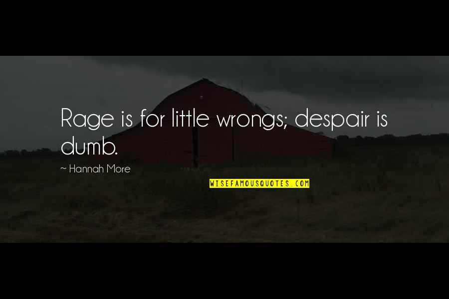 Famous Cell Biology Quotes By Hannah More: Rage is for little wrongs; despair is dumb.