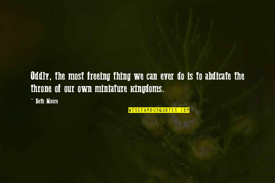 Famous Cellist Quotes By Beth Moore: Oddly, the most freeing thing we can ever