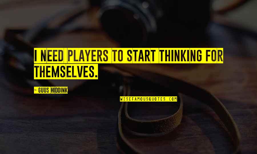 Famous Cellist Quotes By Guus Hiddink: I need players to start thinking for themselves. Famous Cellist Quotes By Guus Hiddink: I need players to start thinking for themselves.