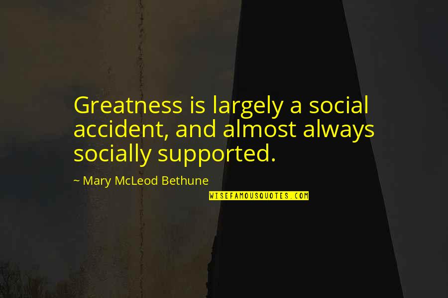 Famous Cellist Quotes By Mary McLeod Bethune: Greatness is largely a social accident, and almost Famous Cellist Quotes By Mary McLeod Bethune: Greatness is largely a social accident, and almost