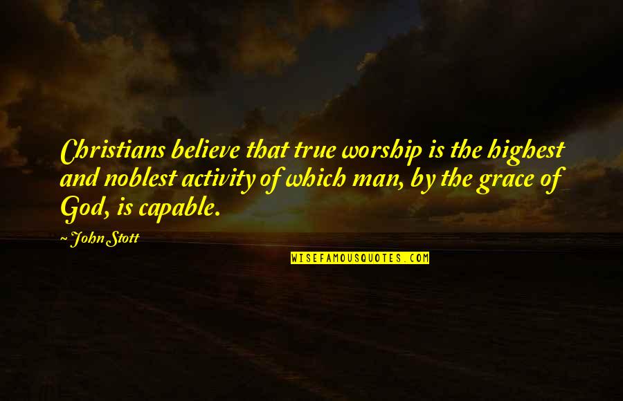 Famous Celtic Fc Quotes By John Stott: Christians believe that true worship is the highest