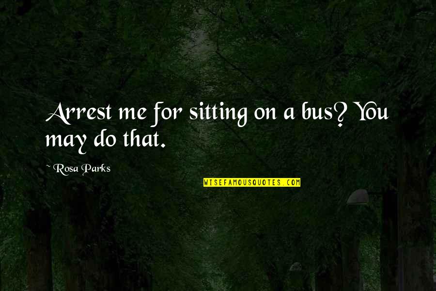 Famous Ceramics Quotes By Rosa Parks: Arrest me for sitting on a bus? You