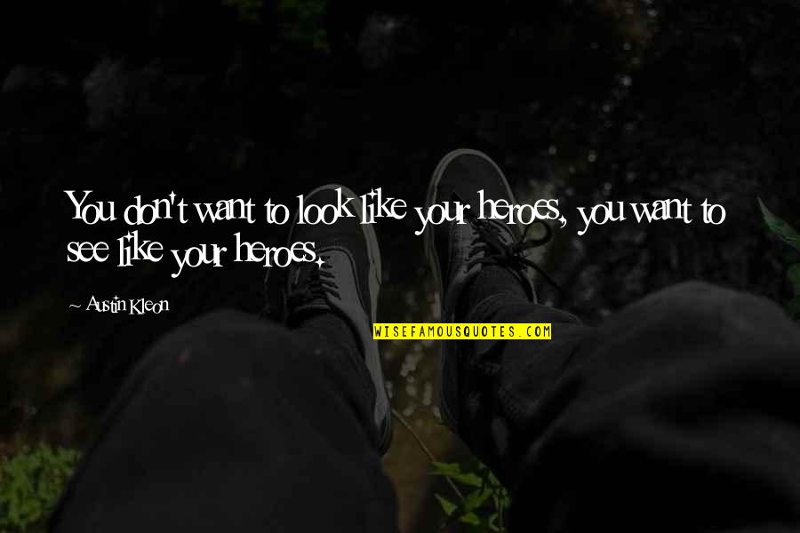 Famous Chainsaw Quotes By Austin Kleon: You don't want to look like your heroes,