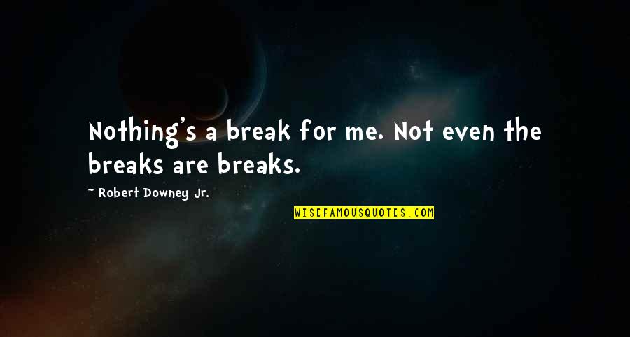 Famous Chainsaw Quotes By Robert Downey Jr.: Nothing's a break for me. Not even the Famous Chainsaw Quotes By Robert Downey Jr.: Nothing's a break for me. Not even the