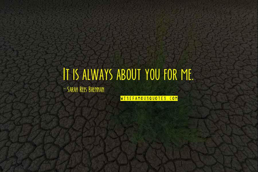Famous Chamfort Quotes By Sarah Rees Brennan: It is always about you for me.