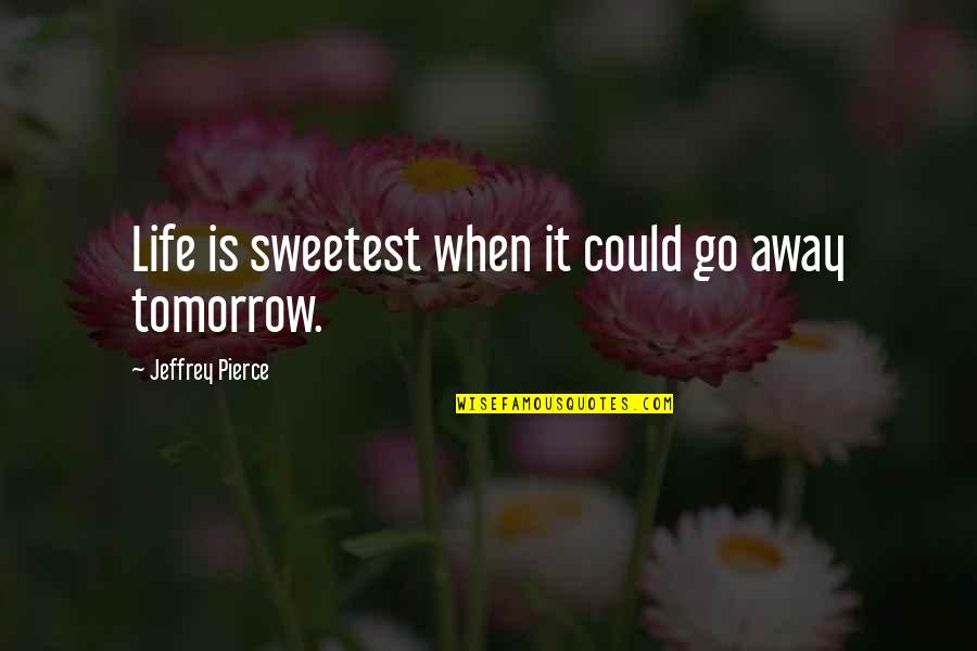 Famous Chandelier Quotes By Jeffrey Pierce: Life is sweetest when it could go away Famous Chandelier Quotes By Jeffrey Pierce: Life is sweetest when it could go away