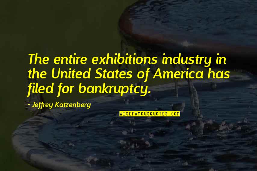 Famous Chaotic Quotes By Jeffrey Katzenberg: The entire exhibitions industry in the United States