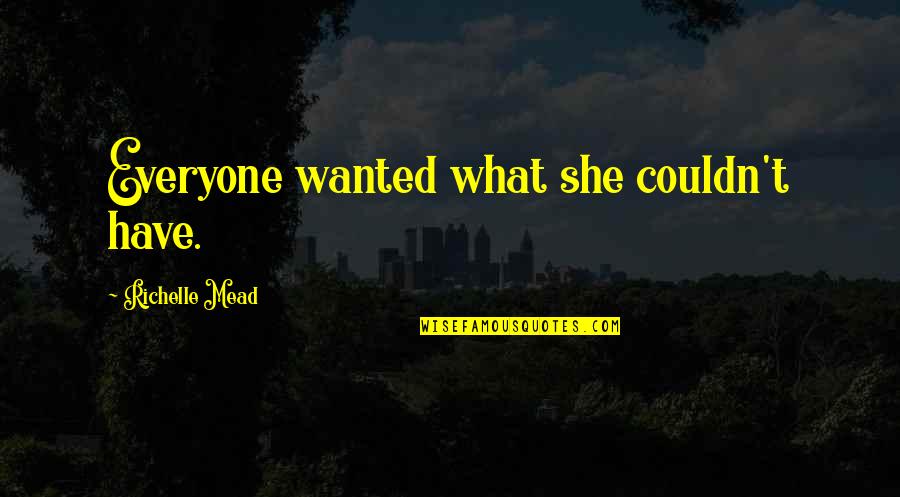 Famous Chaotic Quotes By Richelle Mead: Everyone wanted what she couldn't have.