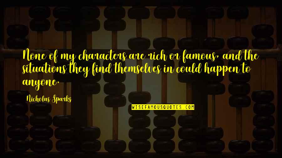 Famous Characters Quotes By Nicholas Sparks: None of my characters are rich or famous, Famous Characters Quotes By Nicholas Sparks: None of my characters are rich or famous,