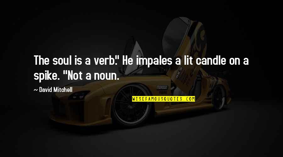 Famous Charisma Quotes By David Mitchell: The soul is a verb." He impales a