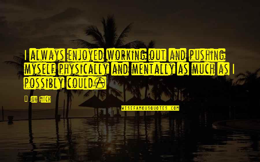 Famous Charisma Quotes By Jon Fitch: I always enjoyed working out and pushing myself Famous Charisma Quotes By Jon Fitch: I always enjoyed working out and pushing myself