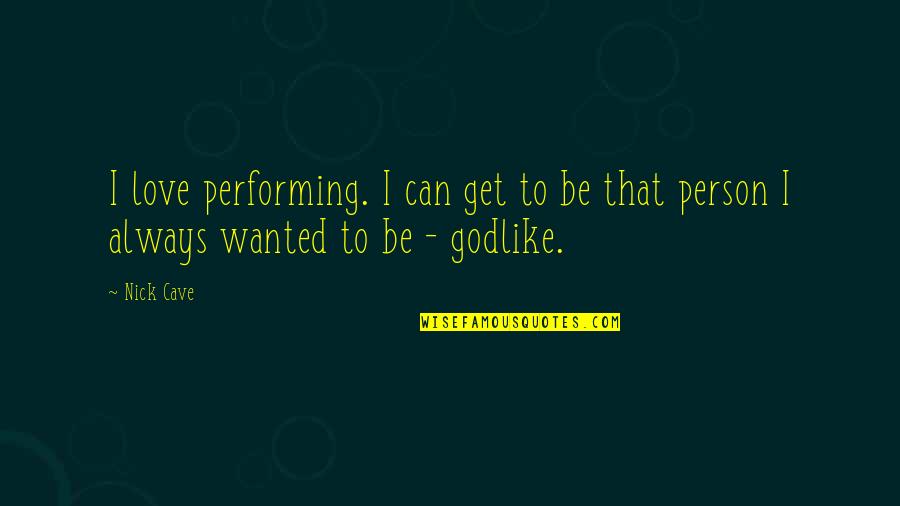 Famous Charismatic Quotes By Nick Cave: I love performing. I can get to be