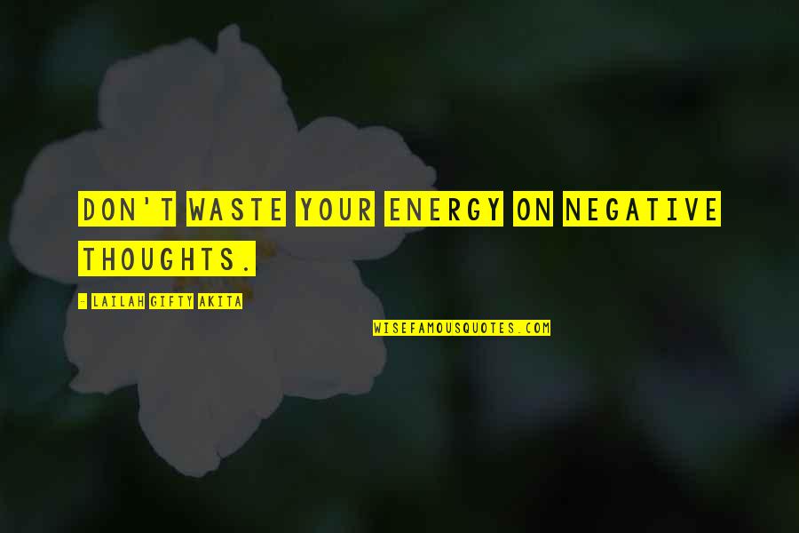 Famous Charity Quotes By Lailah Gifty Akita: Don't waste your energy on negative thoughts.