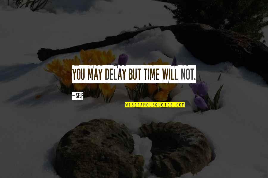 Famous Charity Quotes By Self: YOU MAY DELAY BUT TIME WILL NOT.