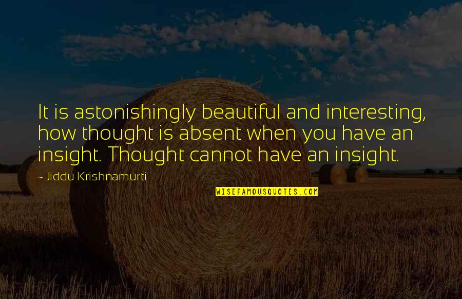 Famous Charles Fillmore Quotes By Jiddu Krishnamurti: It is astonishingly beautiful and interesting, how thought