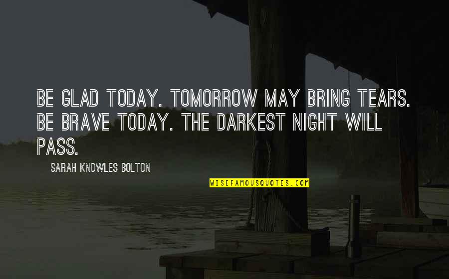 Famous Charlie Munger Quotes By Sarah Knowles Bolton: Be glad today. Tomorrow may bring tears. Be Famous Charlie Munger Quotes By Sarah Knowles Bolton: Be glad today. Tomorrow may bring tears. Be