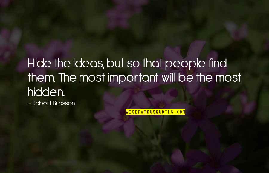 Famous Chauvinist Quotes By Robert Bresson: Hide the ideas, but so that people find