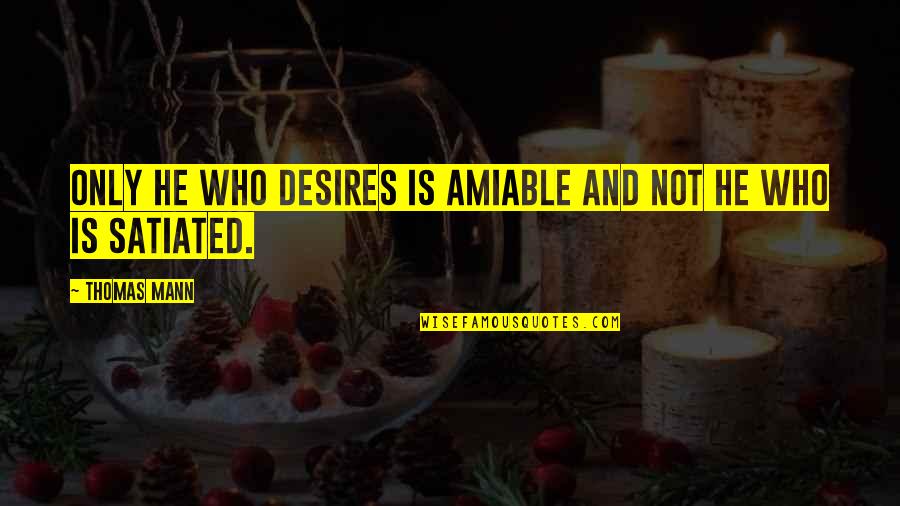 Famous Chauvinist Quotes By Thomas Mann: Only he who desires is amiable and not