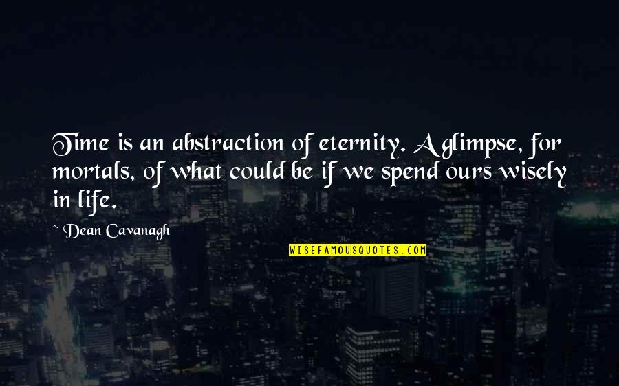 Famous Cheapness Quotes By Dean Cavanagh: Time is an abstraction of eternity. A glimpse,