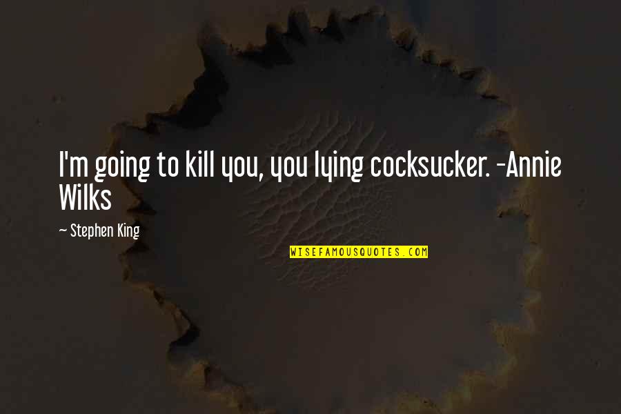 Famous Checks Quotes By Stephen King: I'm going to kill you, you lying cocksucker.