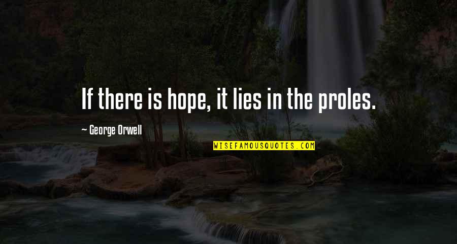 Famous Cheech Marin Quotes By George Orwell: If there is hope, it lies in the