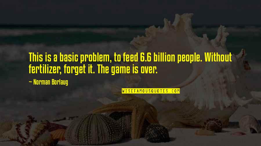 Famous Cheech Quotes By Norman Borlaug: This is a basic problem, to feed 6.6