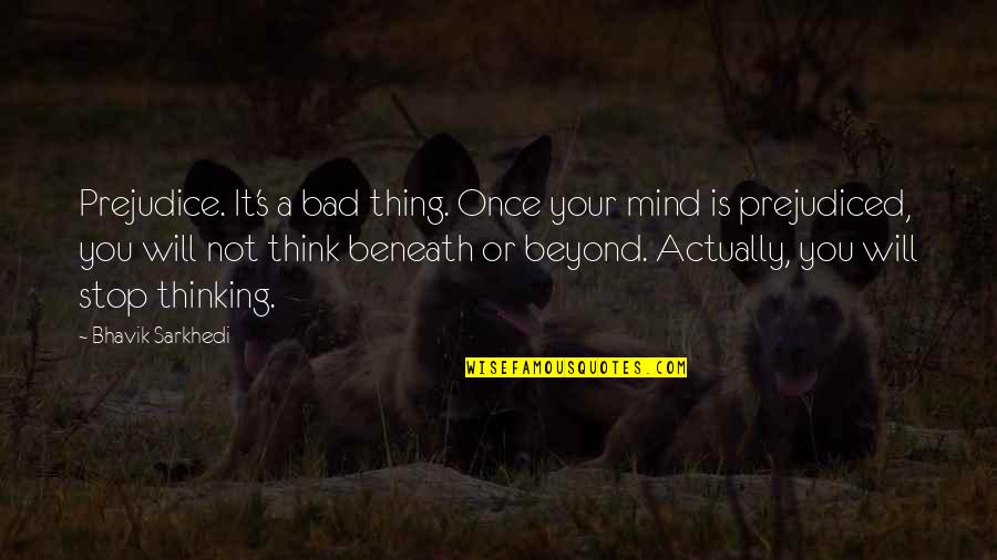 Famous Chef Quotes By Bhavik Sarkhedi: Prejudice. It's a bad thing. Once your mind