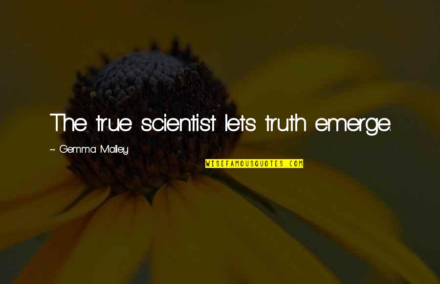 Famous Chef Quotes By Gemma Malley: The true scientist lets truth emerge.