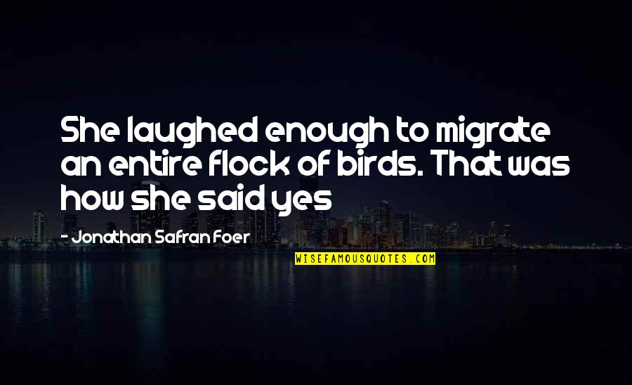 Famous Chef Quotes By Jonathan Safran Foer: She laughed enough to migrate an entire flock
