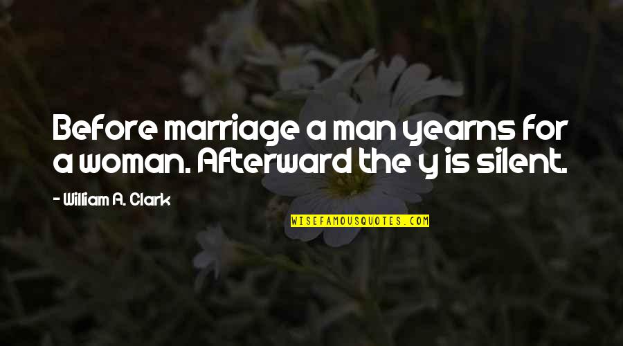 Famous Chemists Quotes By William A. Clark: Before marriage a man yearns for a woman.