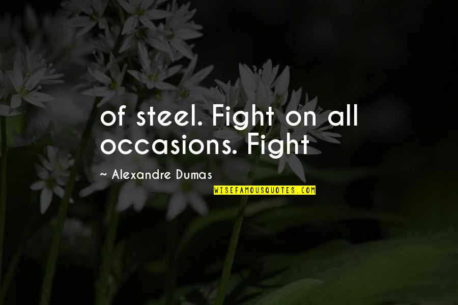 Famous Chennai Quotes By Alexandre Dumas: of steel. Fight on all occasions. Fight