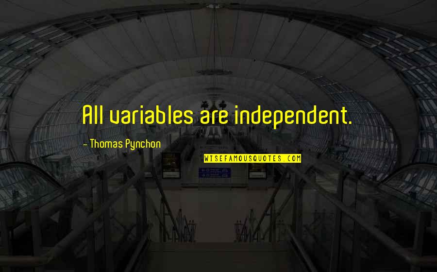 Famous Chennai Quotes By Thomas Pynchon: All variables are independent.