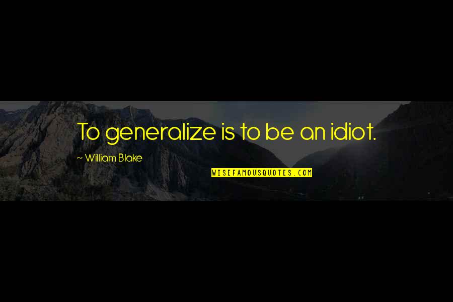 Famous Chennai Quotes By William Blake: To generalize is to be an idiot.