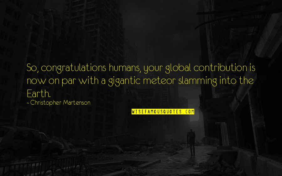 Famous Child Care Quotes By Christopher Martenson: So, congratulations humans, your global contribution is now