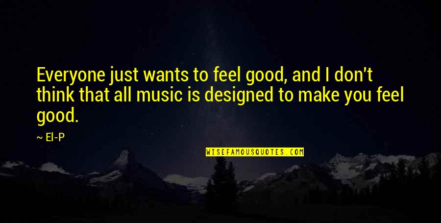 Famous Child Labor Quotes By El-P: Everyone just wants to feel good, and I Famous Child Labor Quotes By El-P: Everyone just wants to feel good, and I