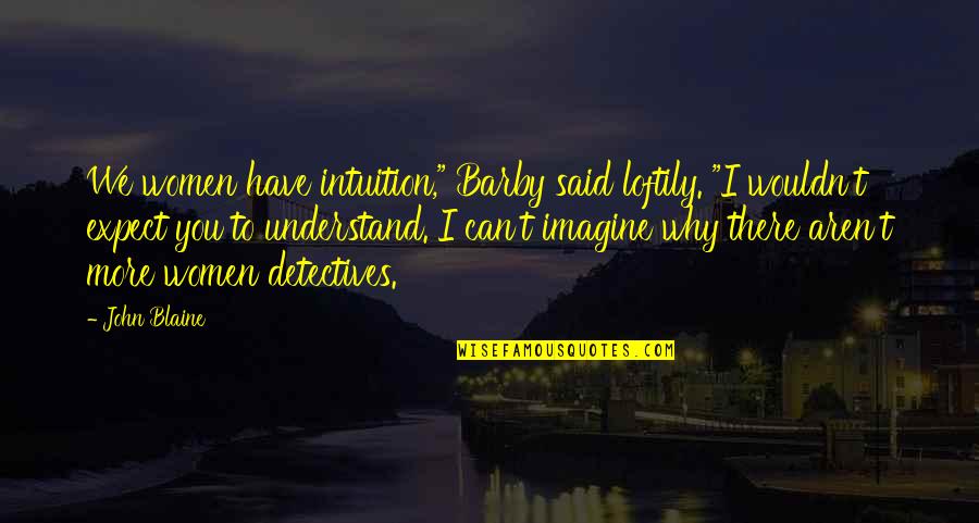 Famous Child Labour Quotes By John Blaine: We women have intuition," Barby said loftily. "I
